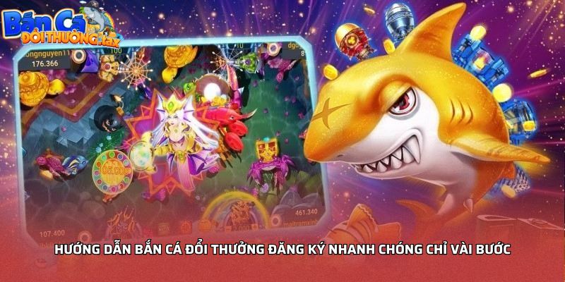 Hướng dẫn bắn cá đổi thưởng đăng ký nhanh chóng chỉ vài bước