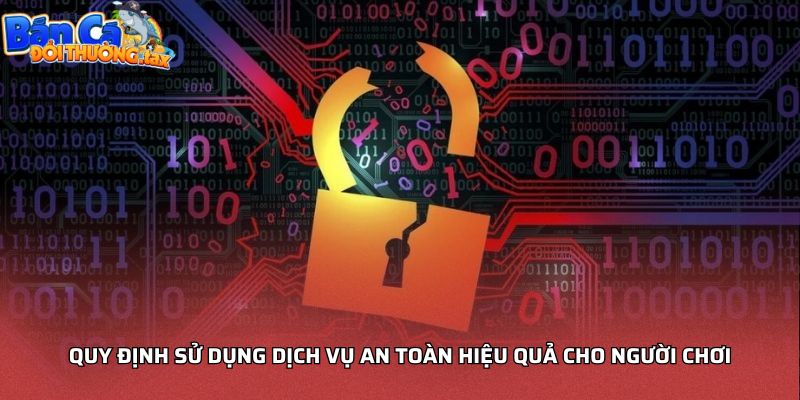 Quy định sử dụng dịch vụ an toàn hiệu quả cho người chơi