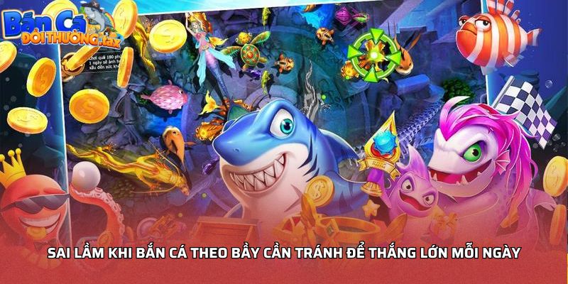 Sai lầm khi bắn cá theo bầy cần tránh để thắng lớn mỗi ngày